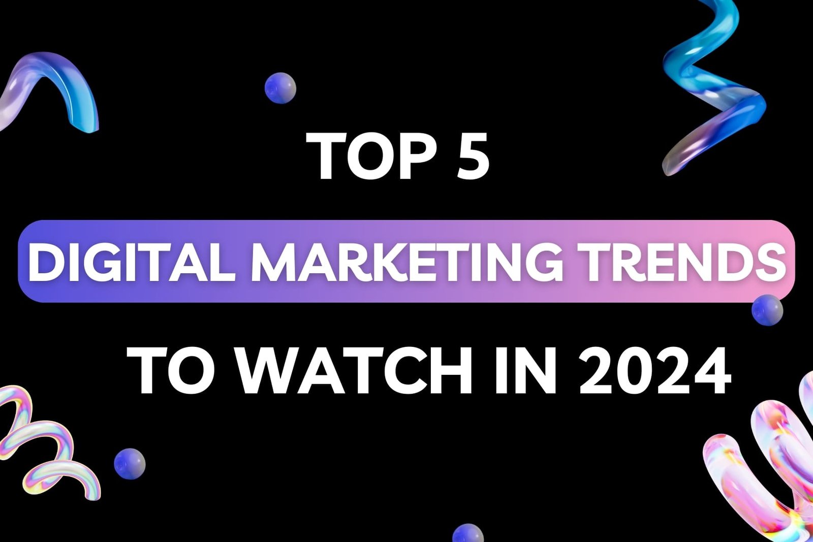 Top 5 Digital Marketing Trends to Watch in 2024 - Blog